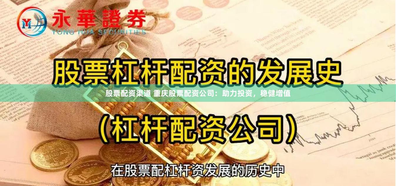 股票配资渠道 重庆股票配资公司：助力投资，稳健增值