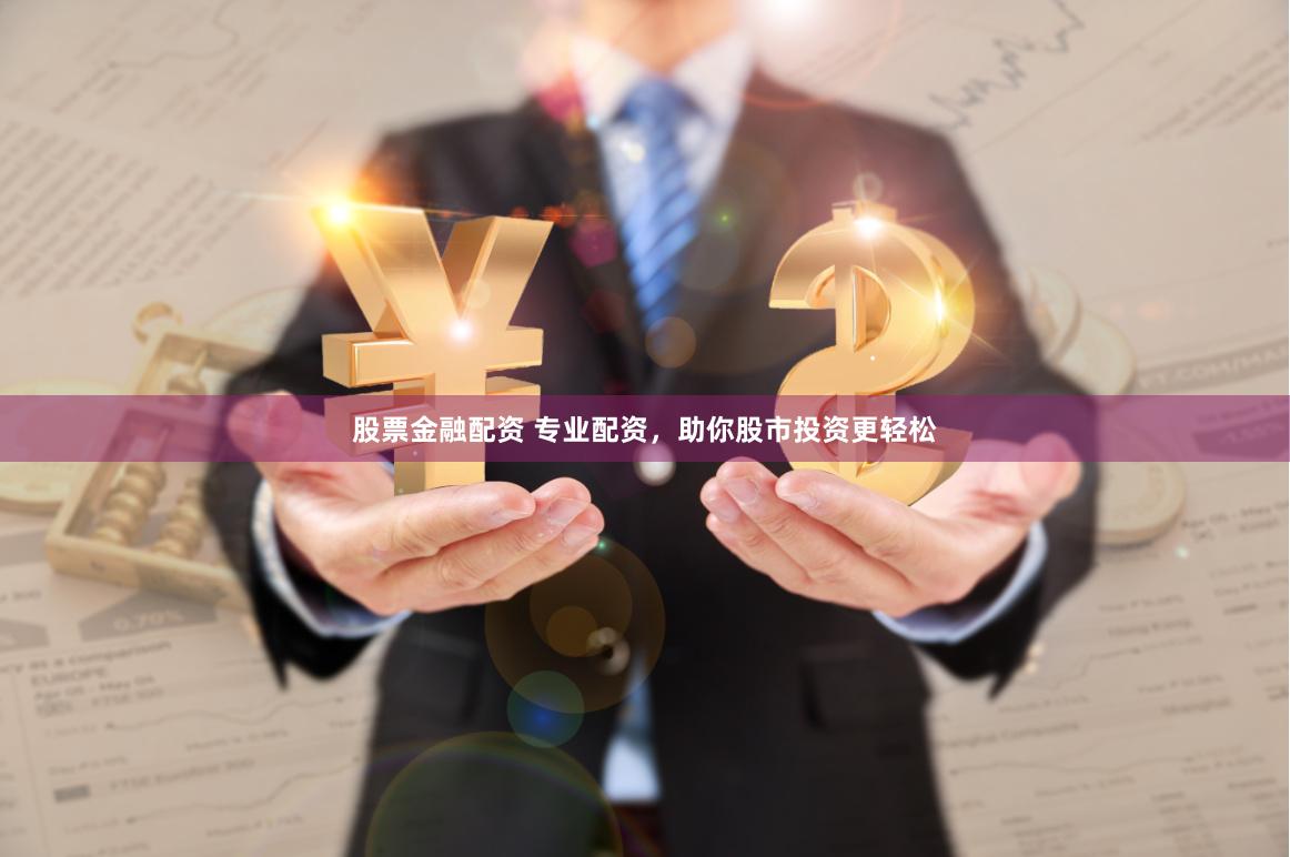股票金融配资 专业配资,助你股市投资更轻松