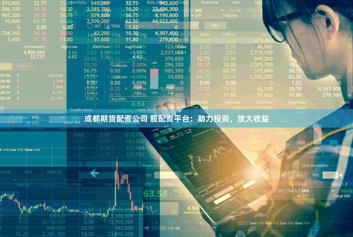 成都期货配资公司 股配资平台:助力投资,放大收益