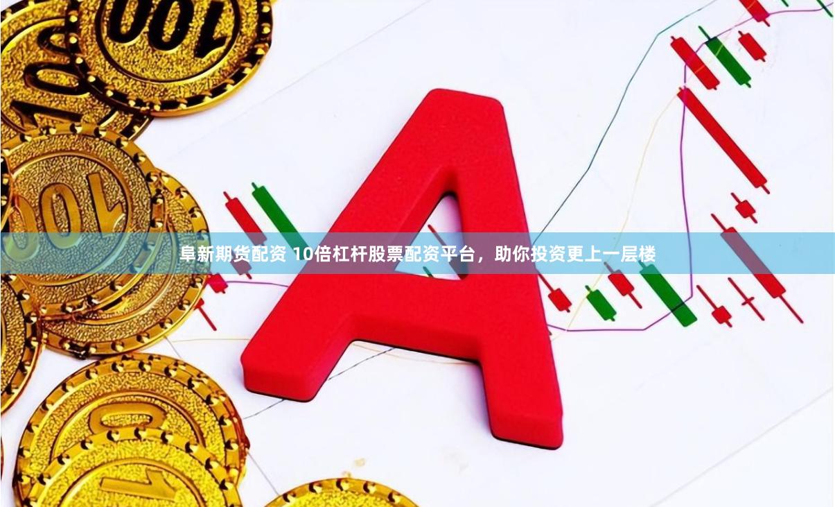 阜新期货配资 10倍杠杆股票配资平台,助你投资更上一层楼