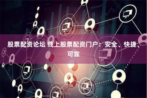 股票配资论坛 线上股票配资门户:安全、快捷、可靠
