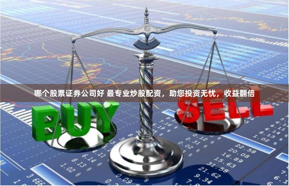 哪个股票证券公司好 最专业炒股配资,助您投资无忧,收益翻倍