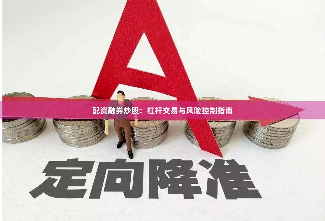 配资融券炒股：杠杆交易与风险控制指南