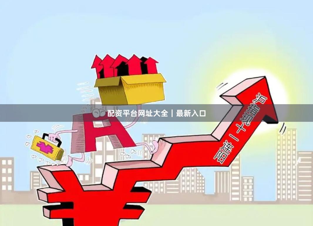 配资平台网址大全｜最新入口