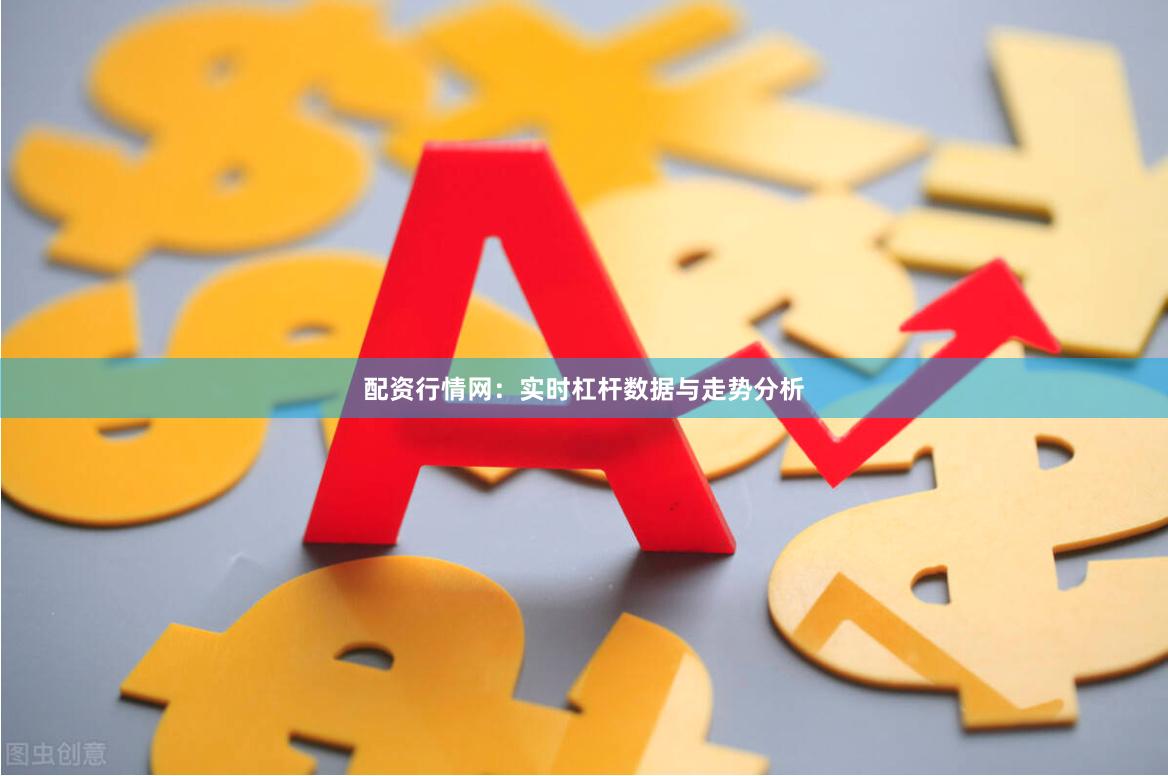 配资行情网：实时杠杆数据与走势分析
