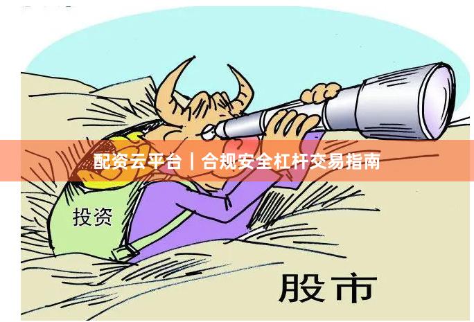 配资云平台｜合规安全杠杆交易指南