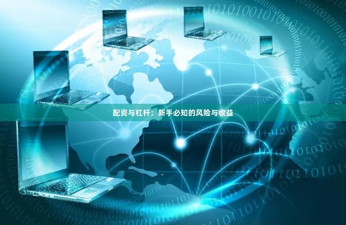 配资与杠杆：新手必知的风险与收益