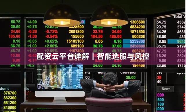 配资云平台详解｜智能选股与风控