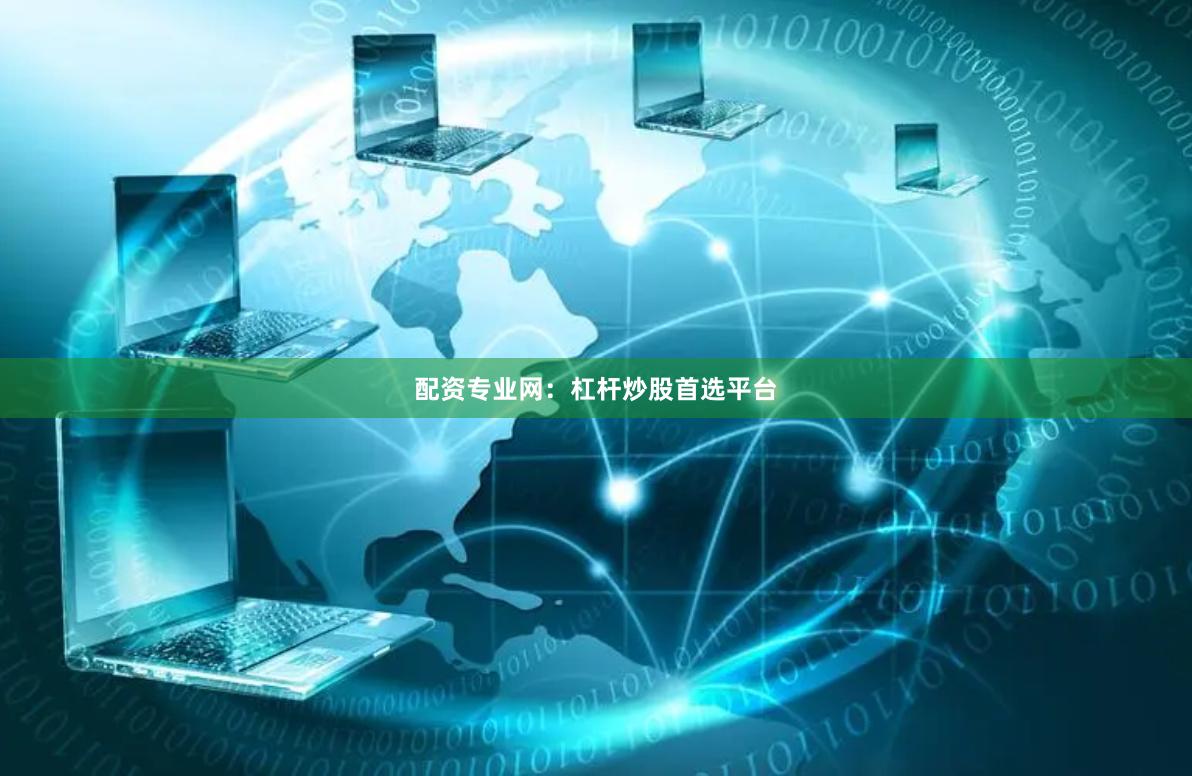 配资专业网：杠杆炒股首选平台