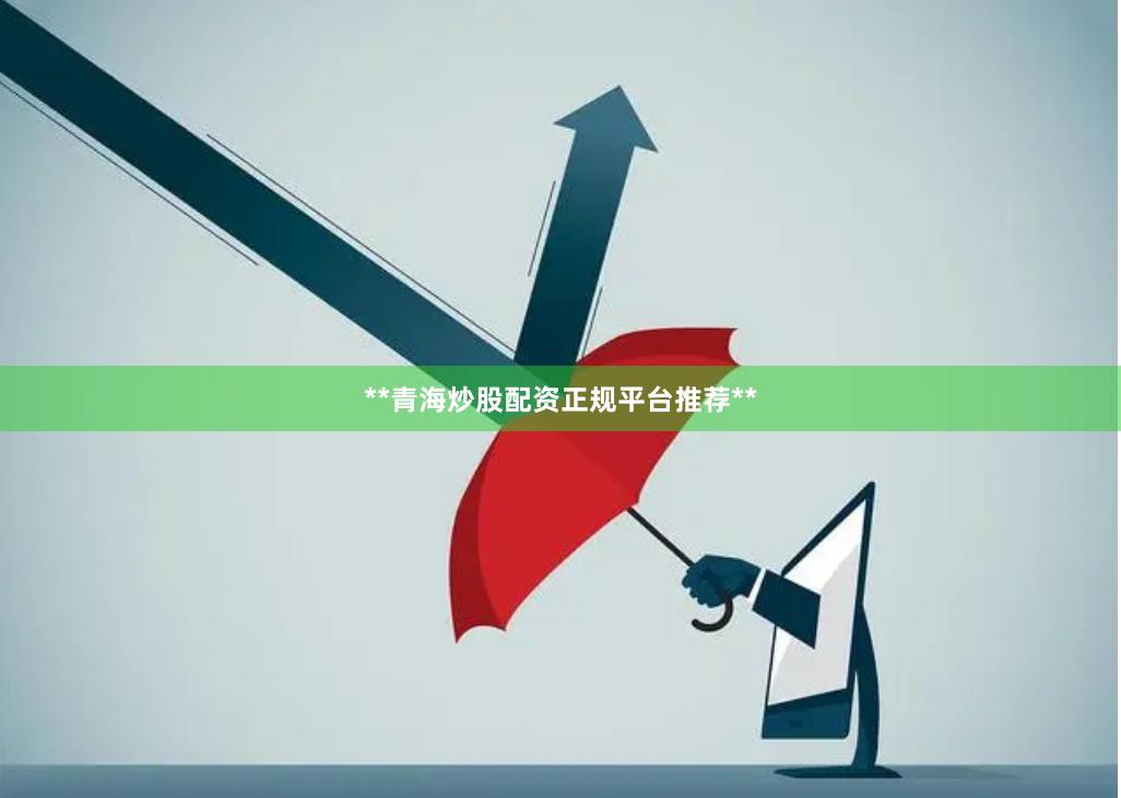 **青海炒股配资正规平台推荐**
