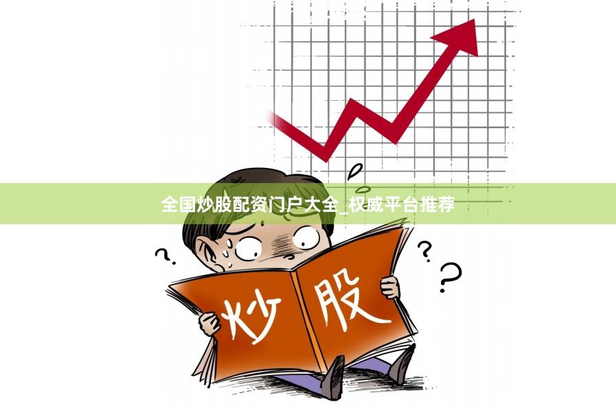 全国炒股配资门户大全_权威平台推荐