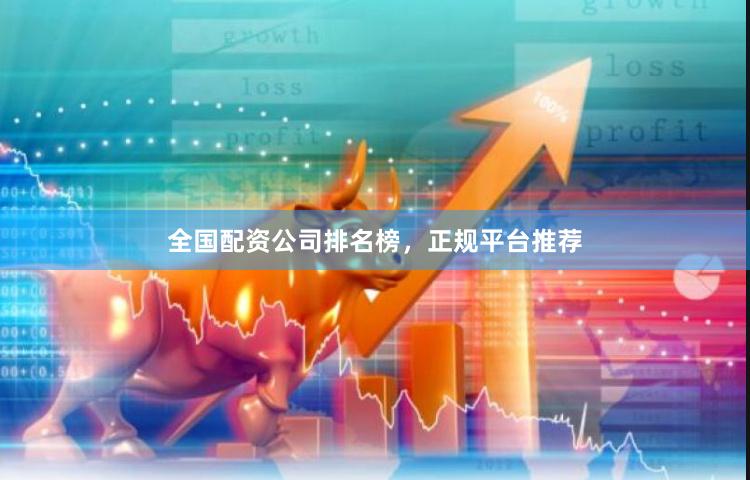 全国配资公司排名榜，正规平台推荐