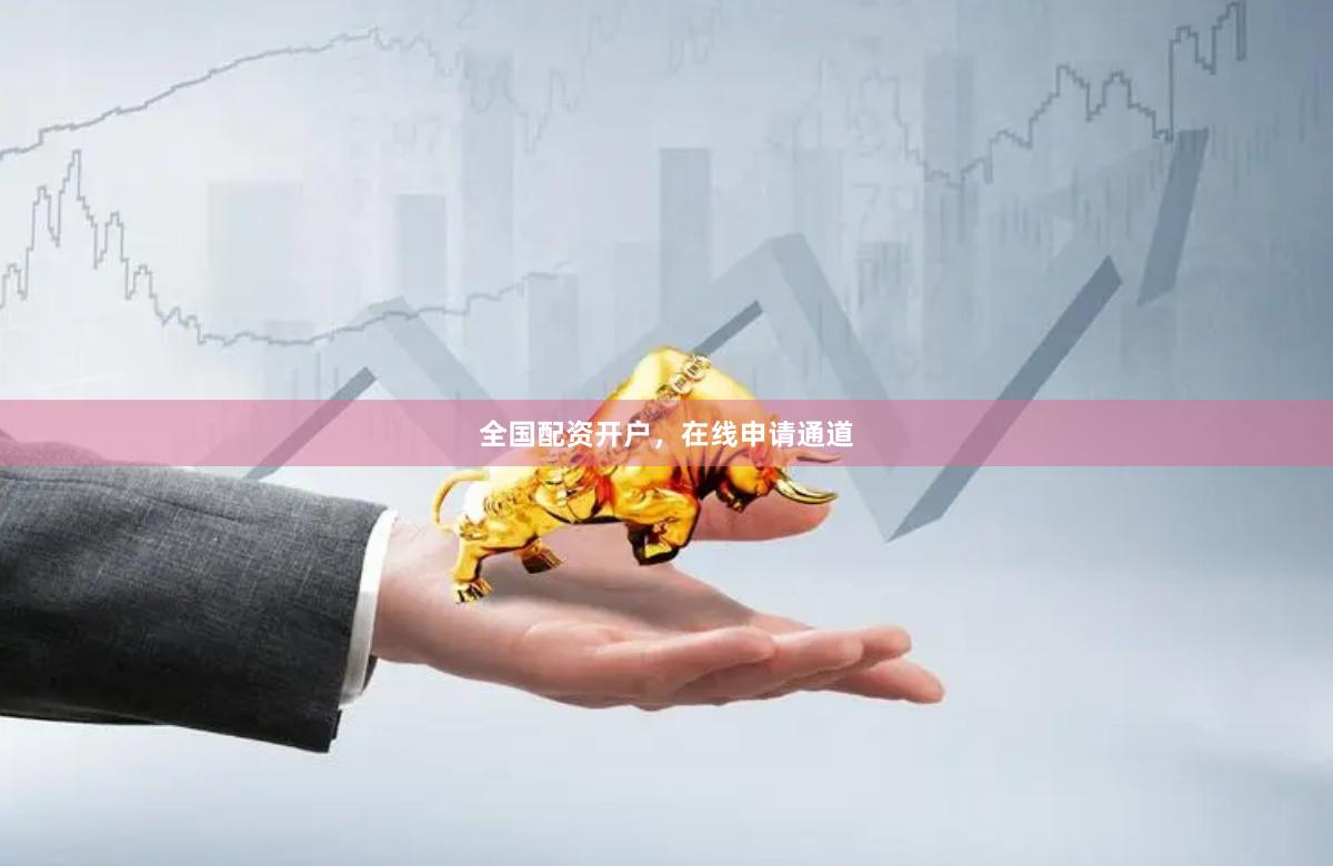 全国配资开户，在线申请通道
