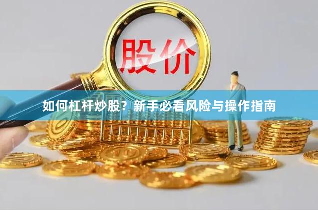 如何杠杆炒股？新手必看风险与操作指南