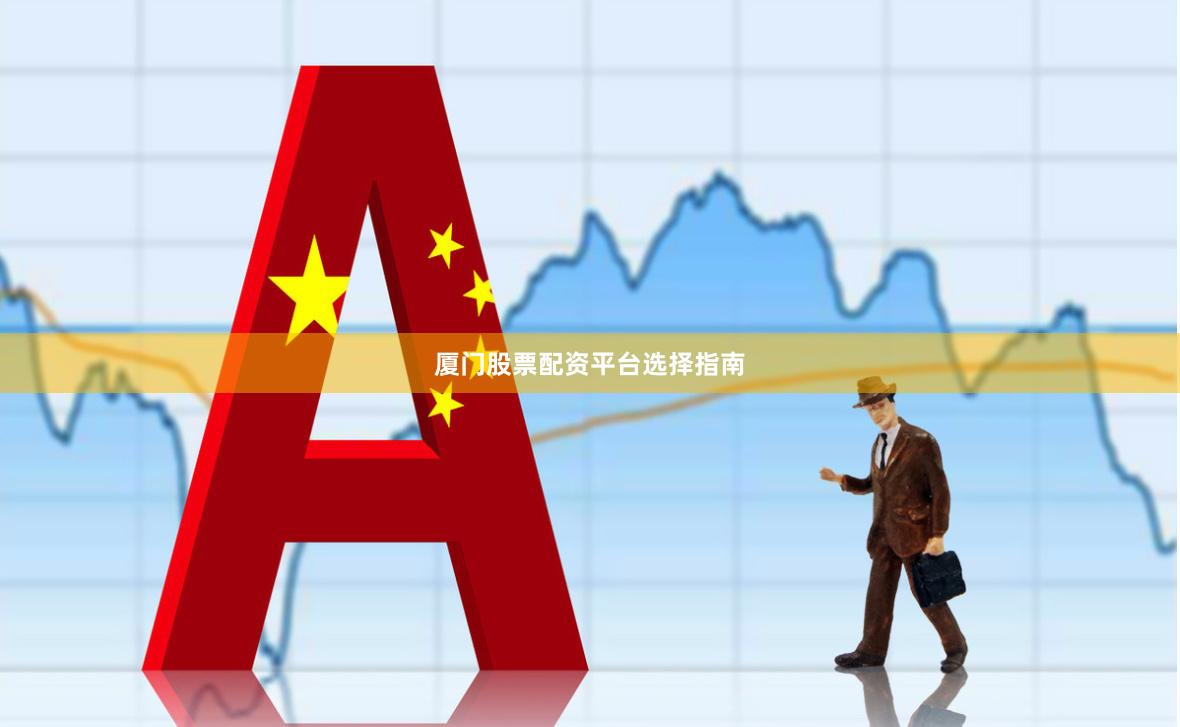 厦门股票配资平台选择指南