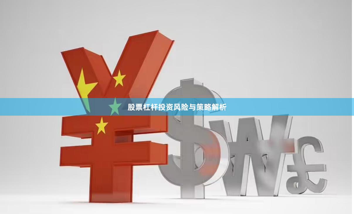 股票杠杆投资风险与策略解析