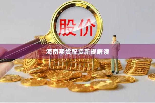海南期货配资新规解读